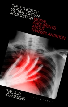 Image for The ethics of global organ acquisition  : moral arguments about transplantation