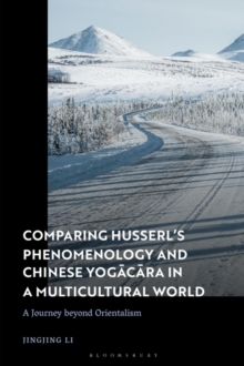 Image for Comparing Husserl's Phenomenology and Chinese Yogacara in a Multicultural World: A Journey Beyond Orientalism