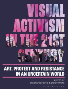Image for Visual Activism in the 21st Century: Art, Protest and Resistance in an Uncertain World