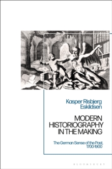 Image for Modern historiography in the making  : the German sense of the past, 1700-1900