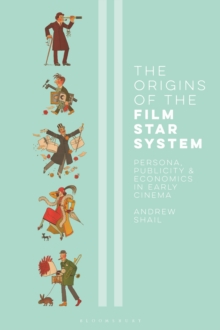 The Origins of the Film Star System: Persona, Publicity and Economics in Early Cinema