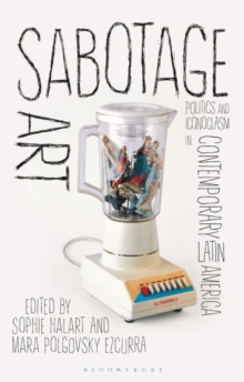 Image for Sabotage art  : politics and iconoclasm in contemporary Latin America