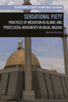 Image for Sensational piety  : practices of mediation in Islamic and Pentecostal movements in Abuja, Nigeria