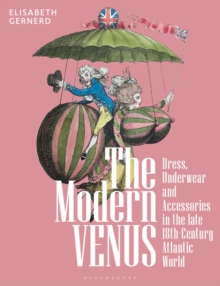 Image for The Modern Venus: Dress, Underwear and Accessories in the Late 18Th-Century Atlantic World