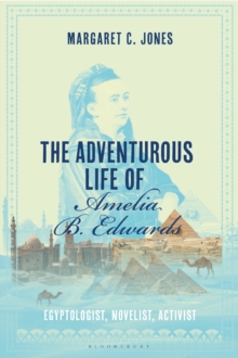 The Adventurous Life of Amelia B. Edwards: Egyptologist, Novelist, Activist