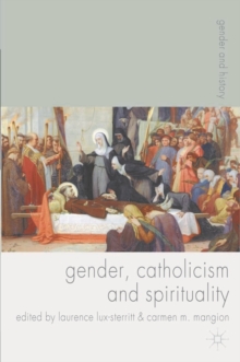 Image for Gender, Catholicism and spirituality: women and the Roman Catholic church in Britain and Europe, 1200-1900