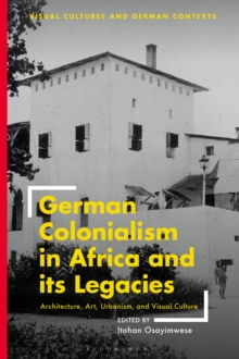 Image for German colonialism in Africa and its legacies: architecture, art, urbanism, and visual culture