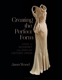 Image for Creating the perfect form  : how to interpret and display historical dress