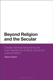 Beyond Religion and the Secular: Creative Spiritual Movements and their Relevance to Political, Social and Cultural Reform