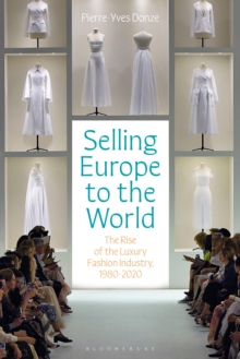 Image for Selling Europe to the world  : the rise of the luxury fashion industry, 1980-2020