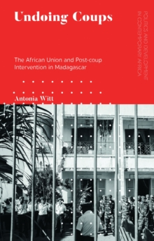 Image for Undoing coups  : the African Union and post-coup intervention in Madagascar