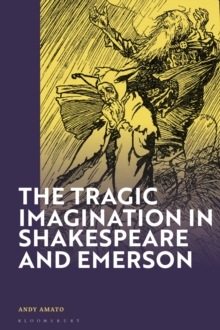 Image for The tragic imagination in Shakespeare and Emerson