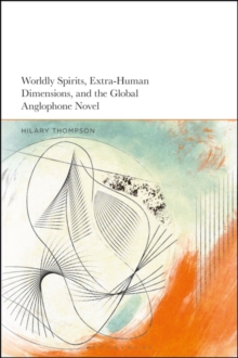 Image for Worldly Spirits, Extra-Human Dimensions, and the Global Anglophone Novel