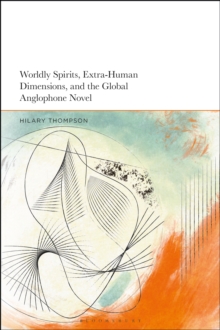 Image for Worldly Spirits, Extra-Human Dimensions, and the Global Anglophone Novel