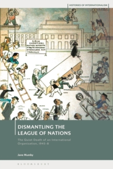 Image for Dismantling the League of Nations: The Quiet Death of an International Organization, 1945-8