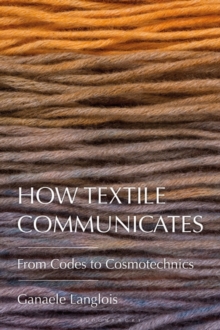 Image for How textile communicates  : from codes to cosmotechnics