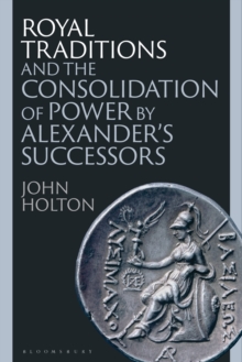 Image for Royal Traditions and the Consolidation of Power by Alexander’s Successors