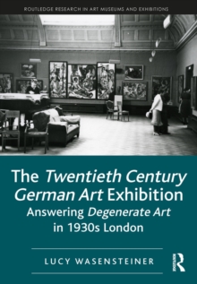 Image for The twentieth century German art exhibition: answering degenerate art in 1930s London