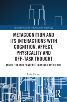 Image for Metacognition and its interactions with cognition, affect, physicality and off-task thought: inside the independent learning experience