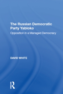 Image for The Russian Democratic Party Yabloko: Opposition in a Managed Democracy