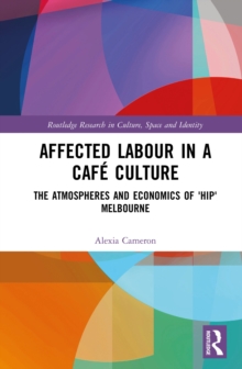 Image for Affected labour in a cafe culture: the atmospheres and economics of 'hip' Melbourne