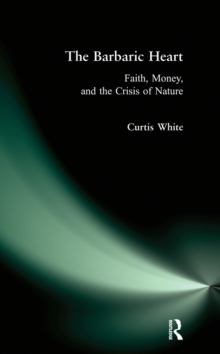 Image for The barbaric heart: faith, money, and the crisis of nature