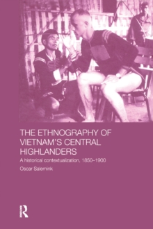 Image for The ethnography of Vietnam's Central Highlanders: a historical contextualization, 1850-1990