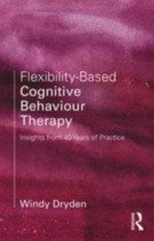 Image for Flexibility-based cognitive behaviour therapy  : insights from forty years of practice