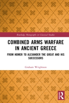 Image for Combined arms warfare in ancient Greece: from Homer to Alexander the Great and his successors