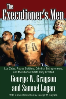 Image for The executioner's men: Los Zetas, rogue soldiers, criminal entrepreneurs, and the shadow state they created