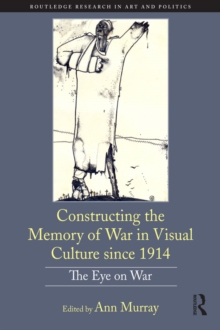 Image for Constructing the memory of war in visual culture since 1914: the eye on war