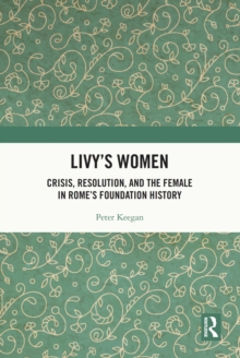 Image for Livy's women: crisis, resolution, and the female in Rome's foundation history