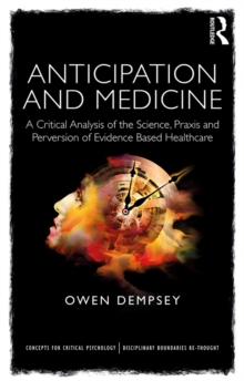 Image for Anticipation and medicine: a critical analysis of the science, praxis and perversion of evidence based healthcare