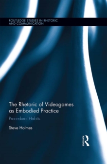 Image for Rhetoric Of Videogames As Embodied Practice : Procedural Habits