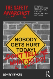 Image for The safety anarchist: relying on human expertise and innovation, reducing bureaucracy and compliance