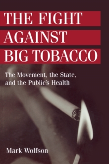 Image for The fight against big tobacco: the movement, the state, and the public's health