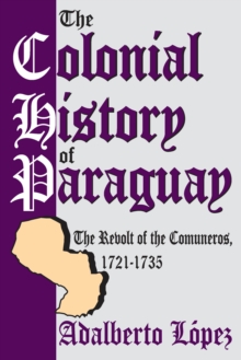 Image for The colonial history of Paraguay: the revolt of the Comuneros, 1721-1735
