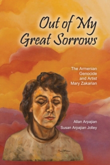 Image for Out of my great sorrows: the Armenian genocide and artist Mary Zarkarian