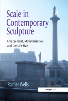 Image for Scale in contemporary sculpture: enlargement, miniaturisation and the life-size
