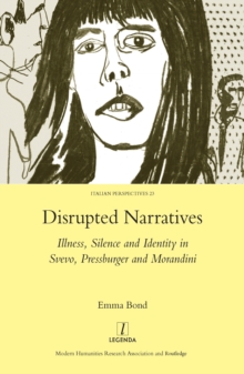 Image for Disrupted narratives: illness, silence and identity in Svevo, Pressburger and Morandini