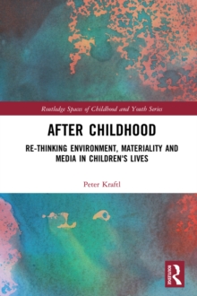 Image for After childhood: re-thinking environment, materiality and media in children's lives
