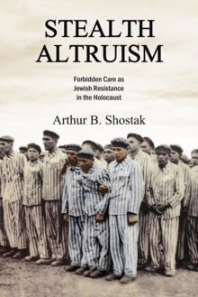 Image for Stealth altruism: forbidden care as Jewish resistance in the Holocaust