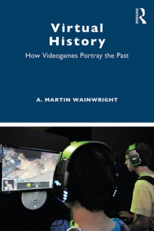 Image for Virtual History: How Videogames Portray the Past