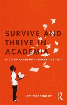 Image for Survive and thrive in academia: the new academic's pocket mentor