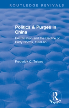 Image for Politics and purges in China: rectification and the decline of party norms, 1950-1965