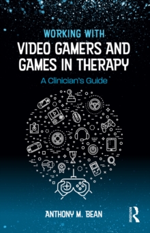 Image for Working with video gamers and games in therapy: a clinician's guide