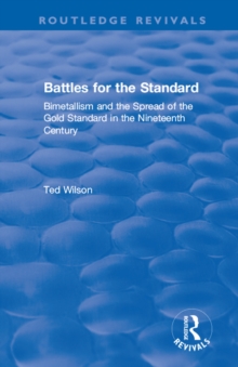 Image for Battles for the standard: bimetallism and the spread of the gold standard in the nineteenth century