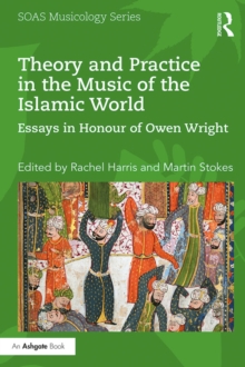 Image for Theory and practice in the music of the Islamic world: essays in honour of Owen Wright