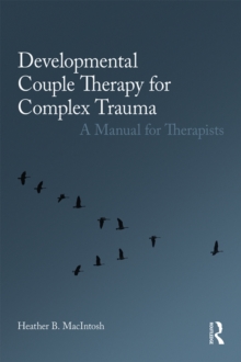 Image for Developmental couple therapy for complex trauma: a therapist's manual