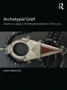 Image for Archetypal grief: slavery's legacy of intergenerational child loss
